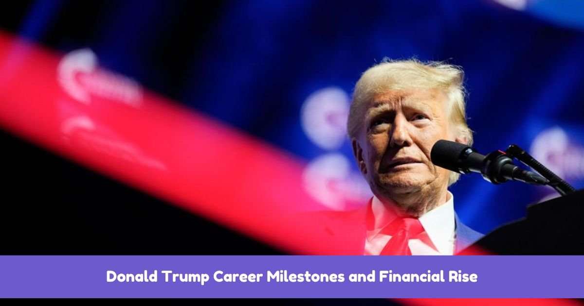 Donald Trump Career Milestones and Financial Rise