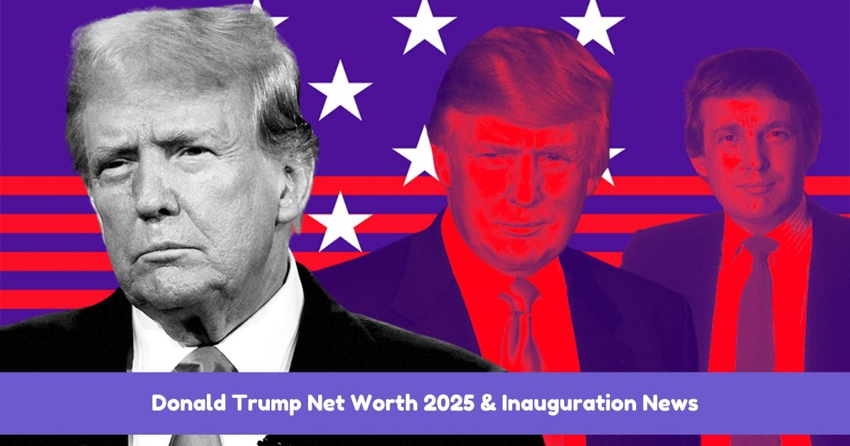 Donald Trump Net Worth 2025 & Inauguration News