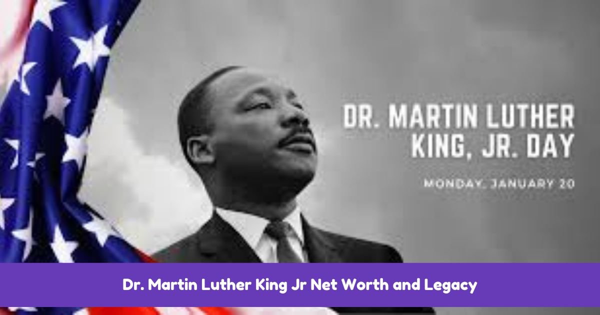 Dr. Martin Luther King Jr Net Worth and Legacy