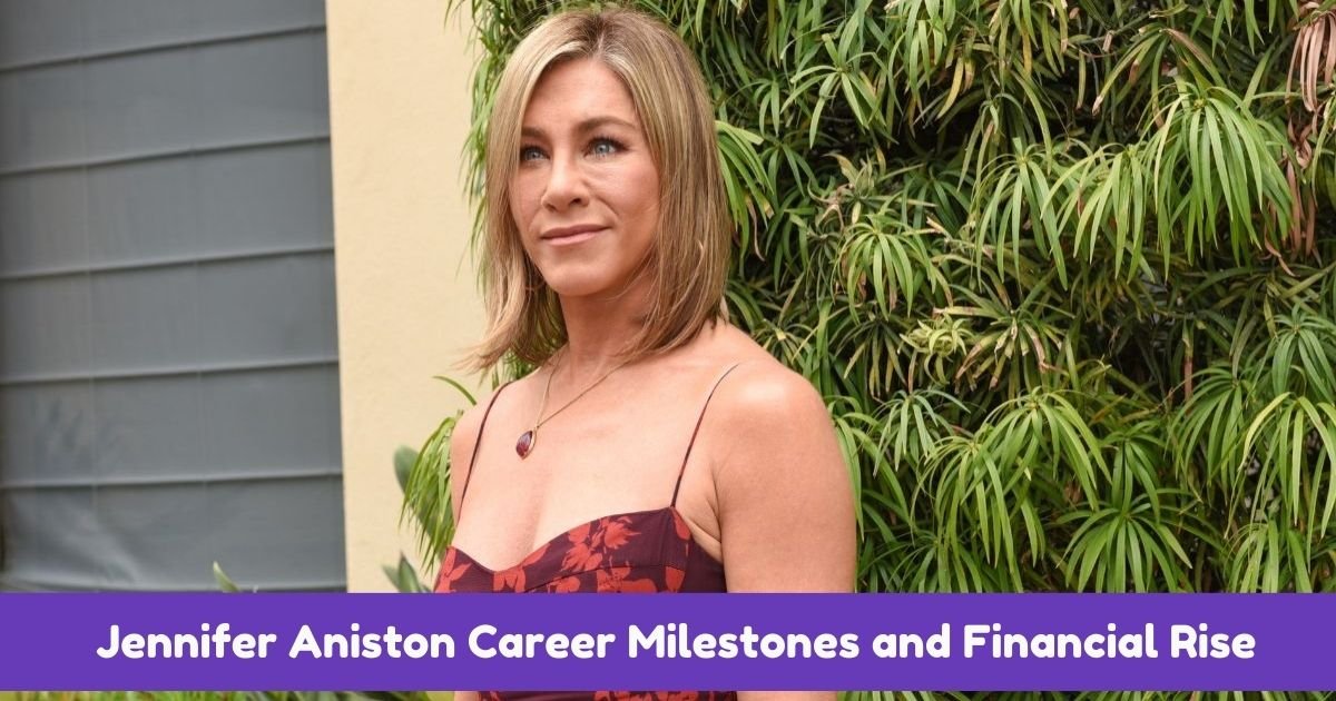 Jennifer Aniston Career Milestones and Financial Rise