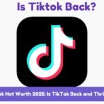 TikTok Net Worth 2025: Is TikTok Back and Thriving?