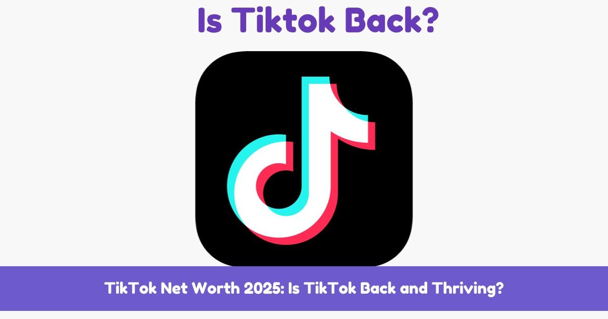 TikTok Net Worth 2025: Is TikTok Back and Thriving?